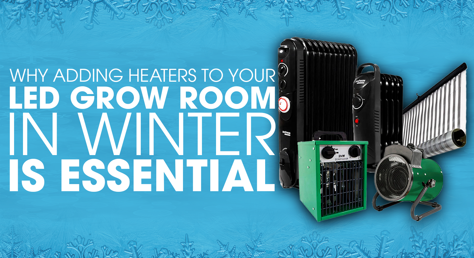 Why Adding Heaters to Your LED Grow Room in Winter is Essential